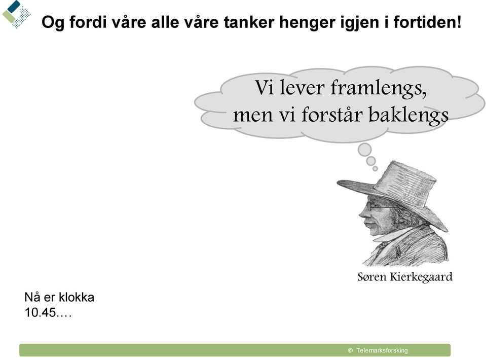 Vi lever framlengs, men vi forstår