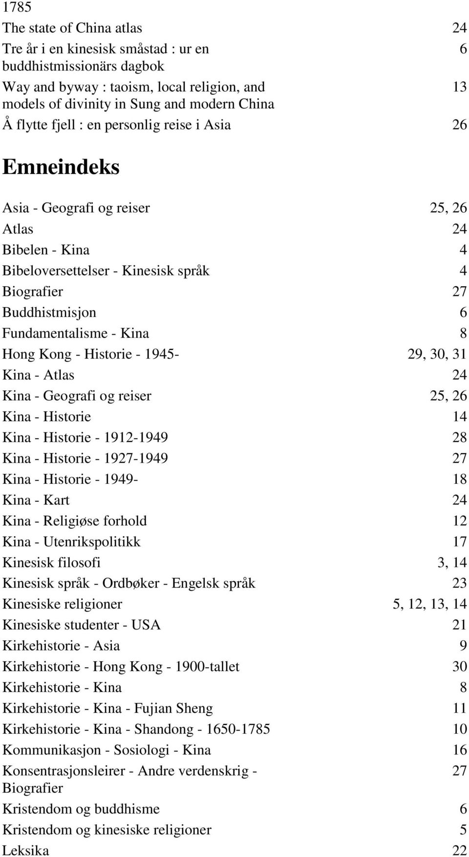 8 Hong Kong - Historie - 1945-29, 30, 31 Kina - Atlas 24 Kina - Geografi og reiser 25, 26 Kina - Historie 14 Kina - Historie - 1912-1949 28 Kina - Historie - 1927-1949 27 Kina - Historie - 1949-18