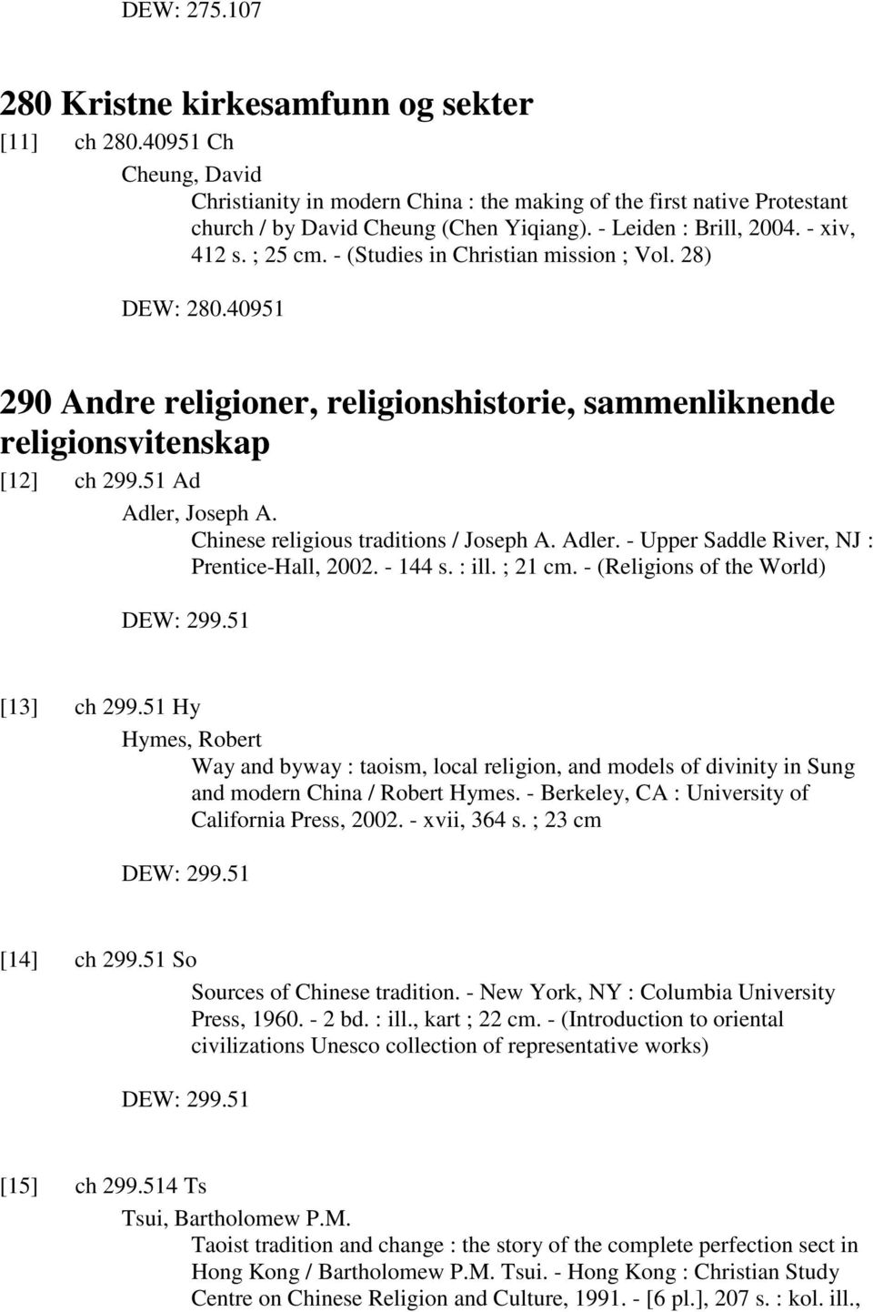 51 Ad Adler, Joseph A. Chinese religious traditions / Joseph A. Adler. - Upper Saddle River, NJ : Prentice-Hall, 2002. - 144 s. : ill. ; 21 cm. - (Religions of the World) DEW: 299.51 [13] ch 299.