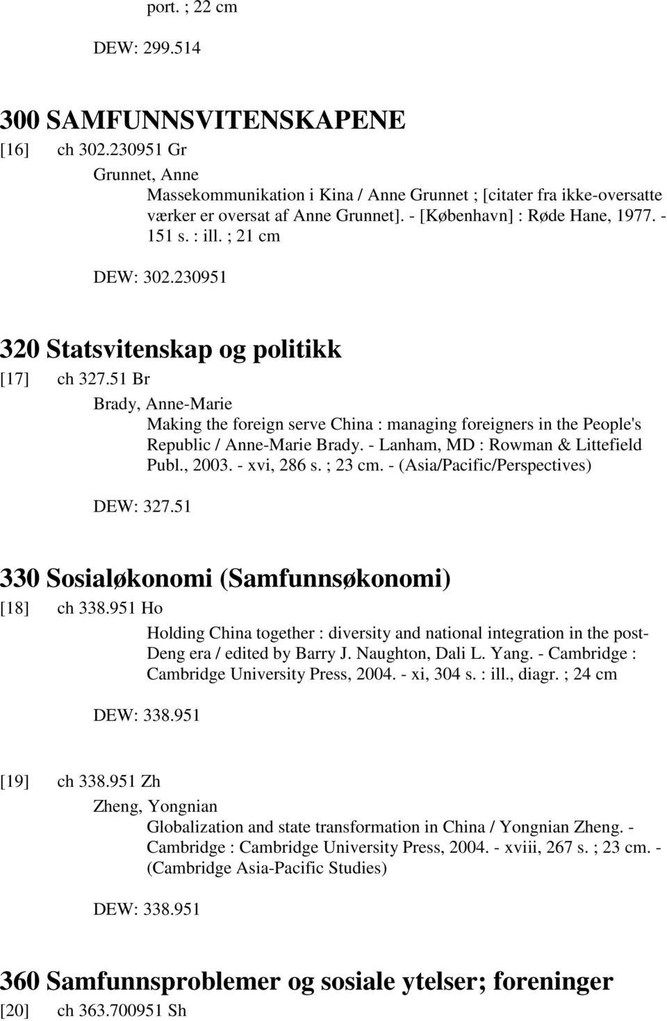 51 Br Brady, Anne-Marie Making the foreign serve China : managing foreigners in the People's Republic / Anne-Marie Brady. - Lanham, MD : Rowman & Littefield Publ., 2003. - xvi, 286 s. ; 23 cm.