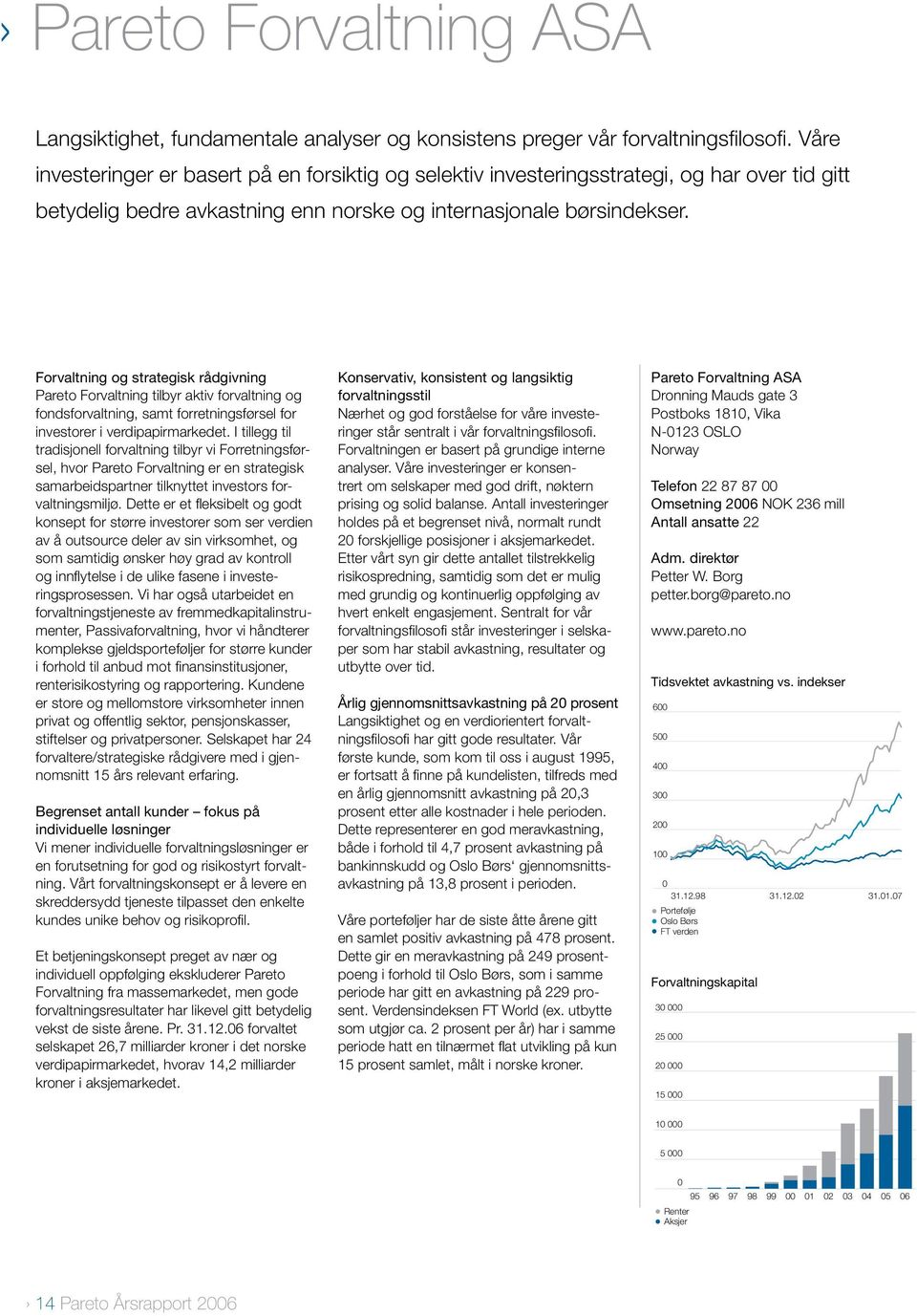 Forvaltning og strategisk rådgivning Pareto Forvaltning tilbyr aktiv forvaltning og fondsforvaltning, samt forretningsførsel for investorer i verdipapirmarkedet.