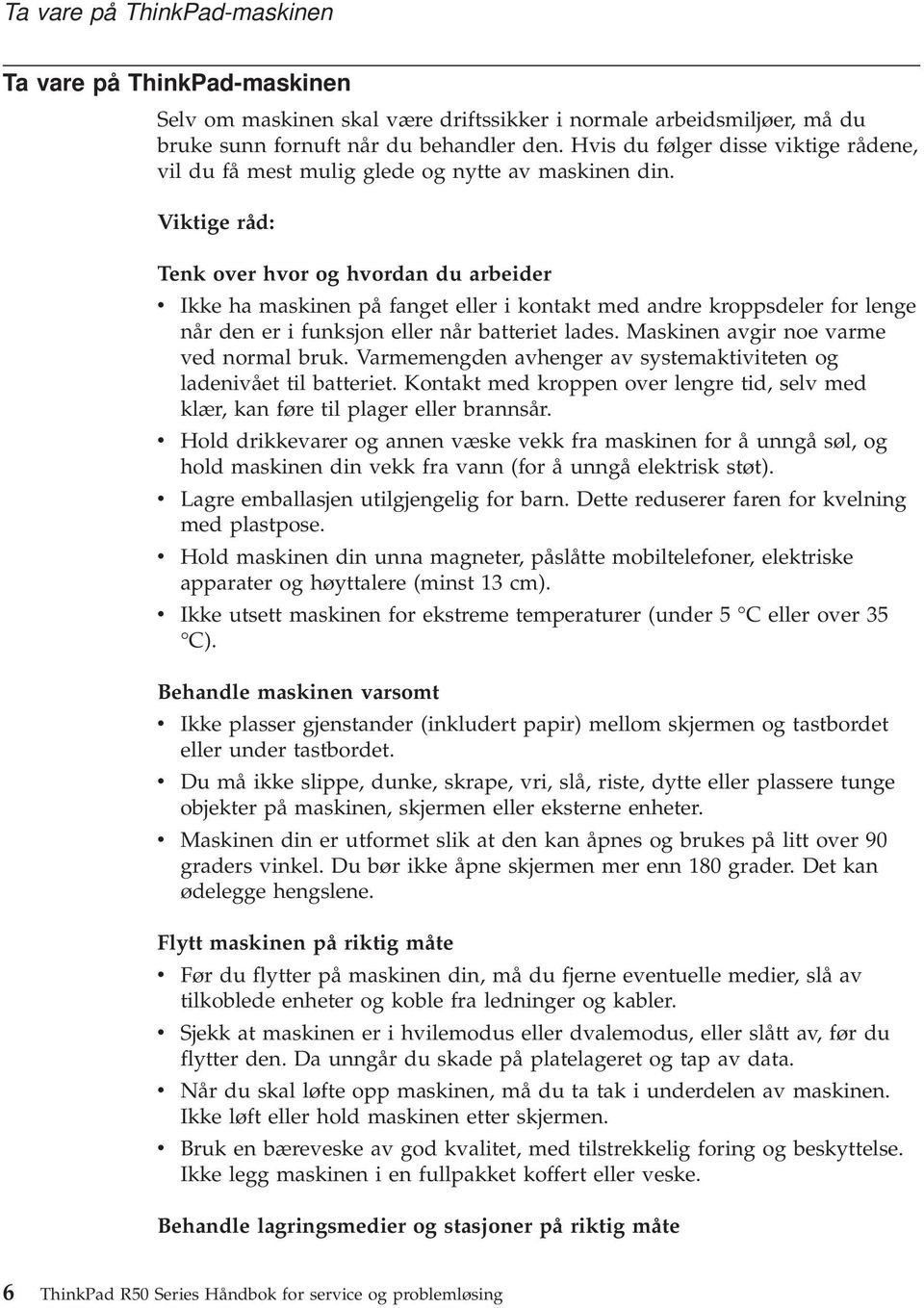 Viktige råd: Tenk over hvor og hvordan du arbeider v Ikke ha maskinen på fanget eller i kontakt med andre kroppsdeler for lenge når den er i funksjon eller når batteriet lades.