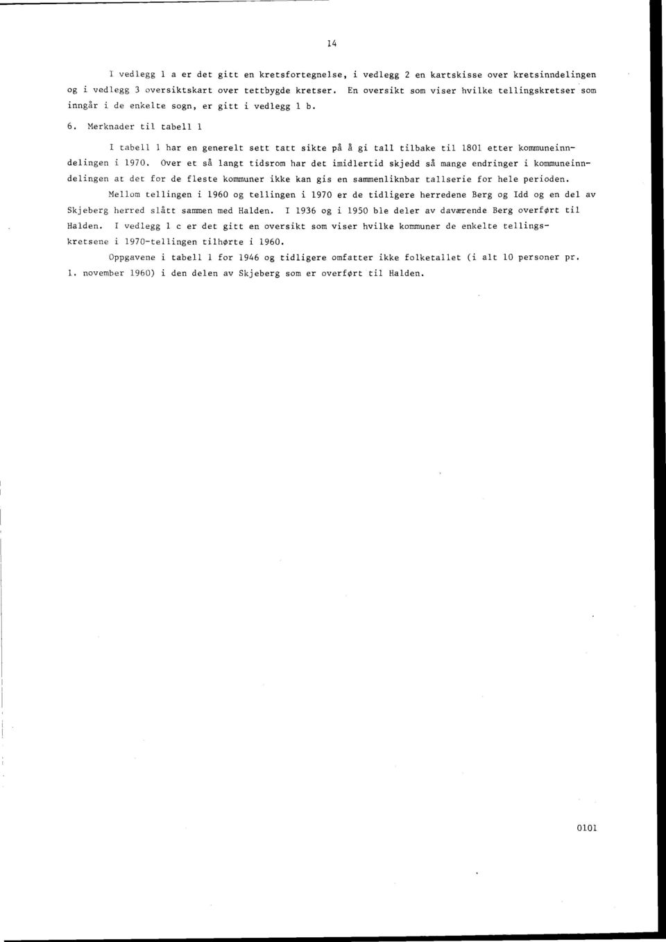 Merknader til tabell 1 I tabell 1 har en generelt sett tatt sikte på å gi tall tilbake til 1801 etter kommuneinndelingen i 1970.