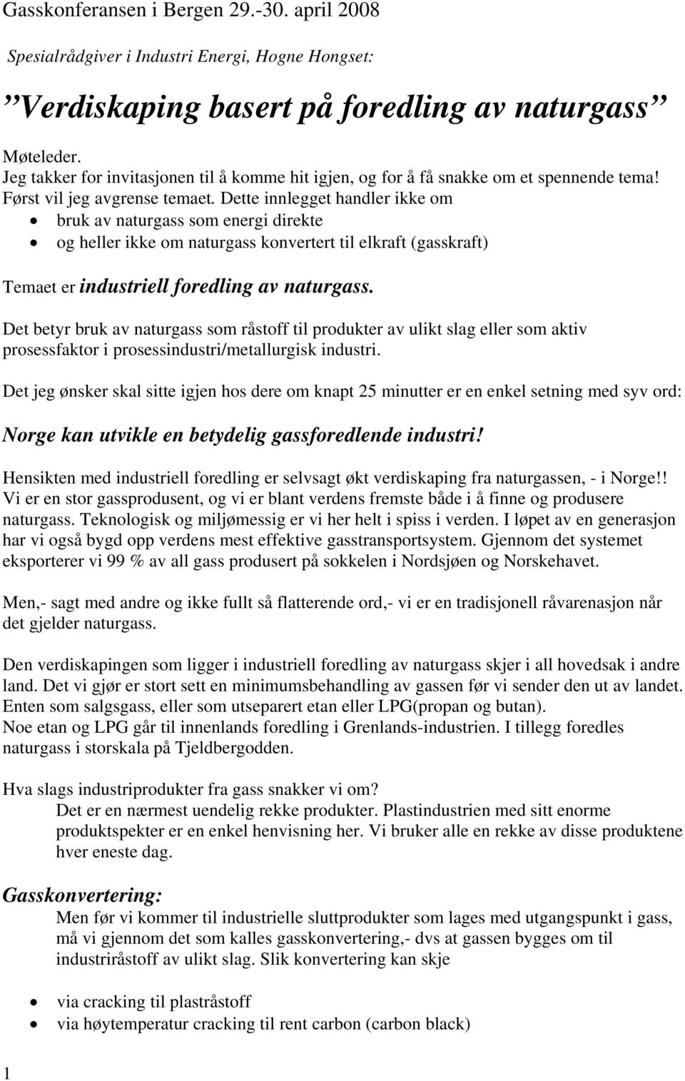 Dette innlegget handler ikke om bruk av naturgass som energi direkte og heller ikke om naturgass konvertert til elkraft (gasskraft) Temaet er industriell foredling av naturgass.