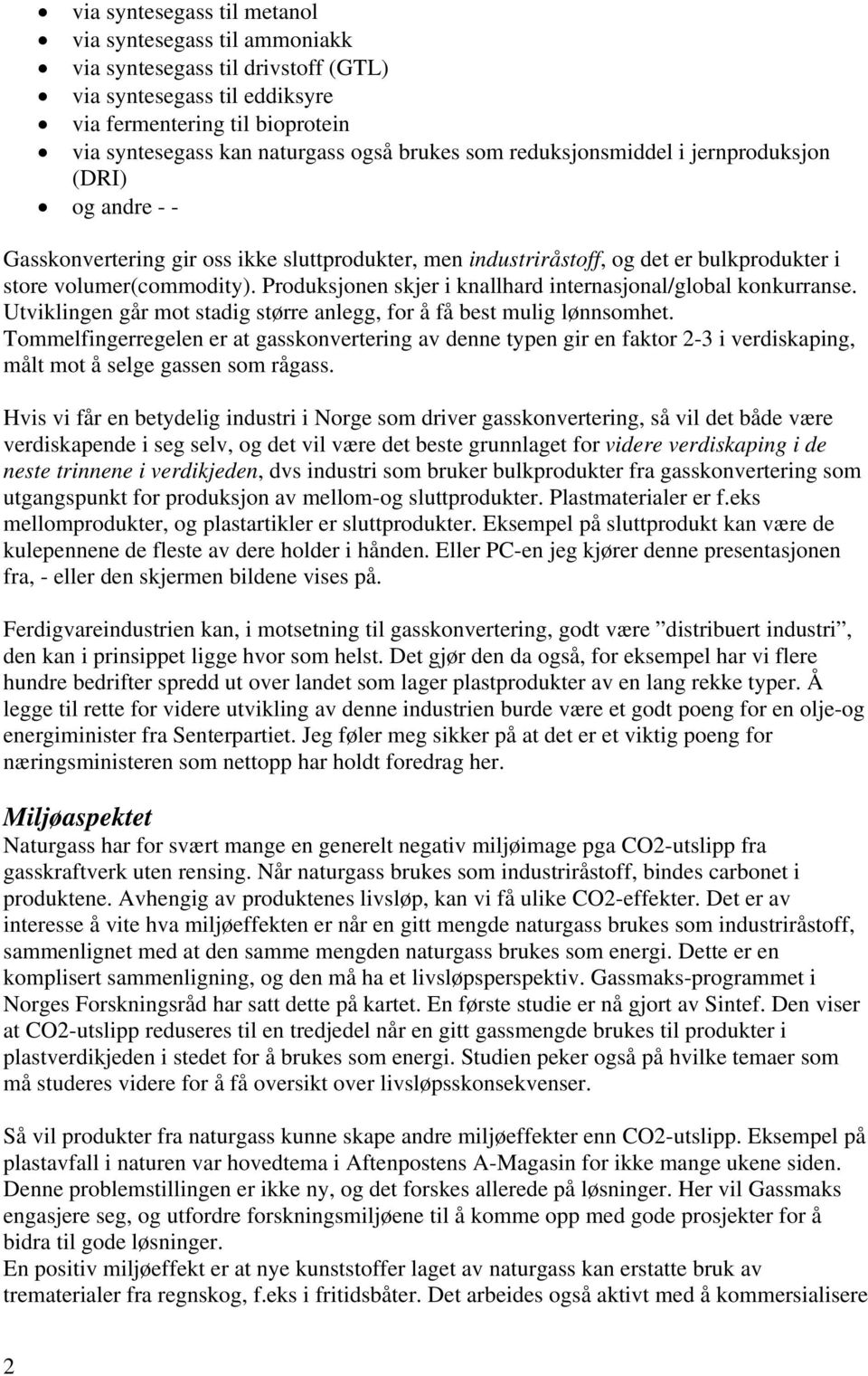 Produksjonen skjer i knallhard internasjonal/global konkurranse. Utviklingen går mot stadig større anlegg, for å få best mulig lønnsomhet.