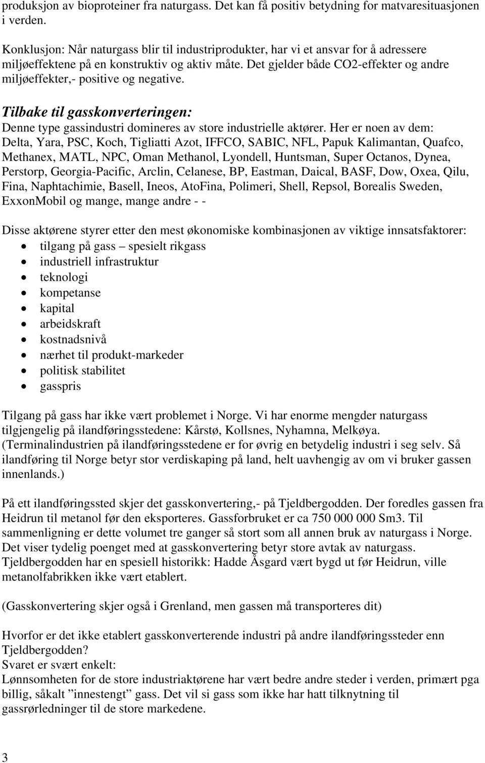 Det gjelder både CO2-effekter og andre miljøeffekter,- positive og negative. Tilbake til gasskonverteringen: Denne type gassindustri domineres av store industrielle aktører.