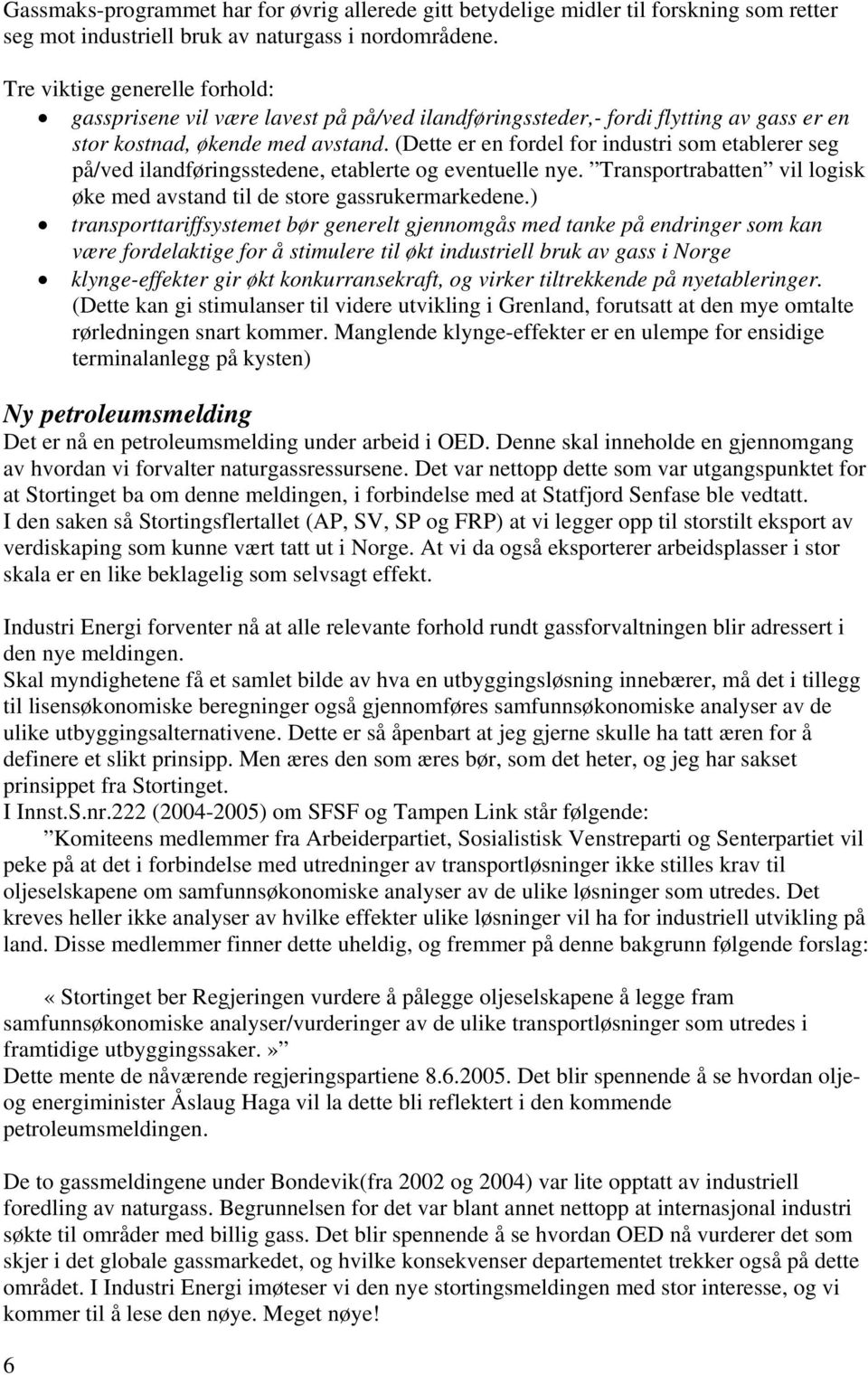 (Dette er en fordel for industri som etablerer seg på/ved ilandføringsstedene, etablerte og eventuelle nye. Transportrabatten vil logisk øke med avstand til de store gassrukermarkedene.