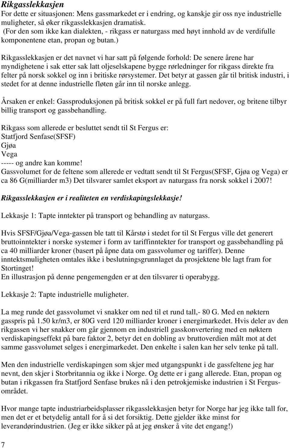 ) Rikgasslekkasjen er det navnet vi har satt på følgende forhold: De senere årene har myndighetene i sak etter sak latt oljeselskapene bygge rørledninger for rikgass direkte fra felter på norsk