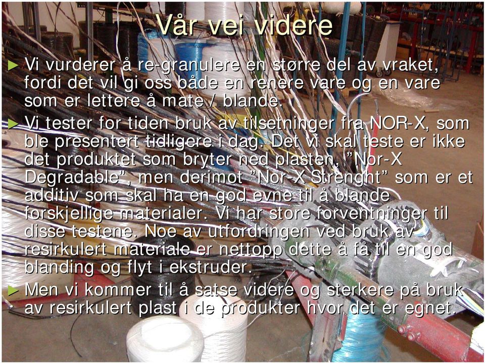 Det vi skal teste er ikke det produktet som bryter ned plasten, Nor-X Degradable,, men derimot Nor-X Strenght som er et additiv som skal ha en god evne til å blande