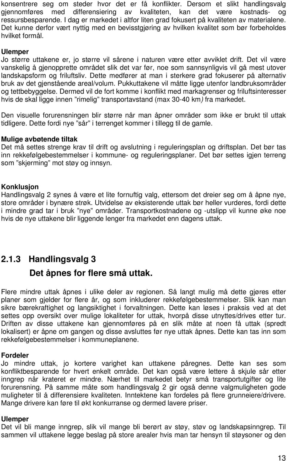 Ulemper Jo større uttakene er, jo større vil sårene i naturen være etter avviklet drift.