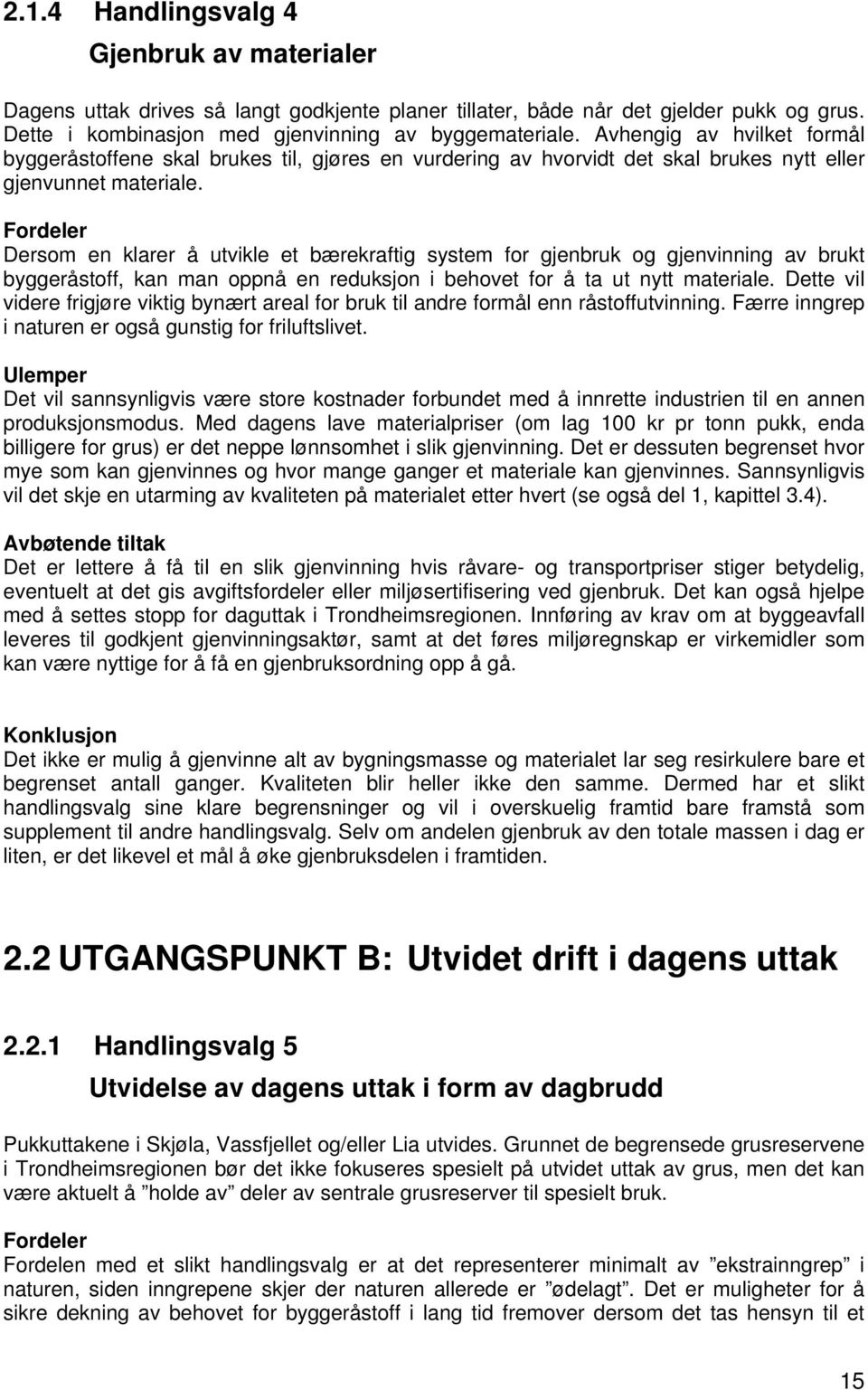 Fordeler Dersom en klarer å utvikle et bærekraftig system for gjenbruk og gjenvinning av brukt byggeråstoff, kan man oppnå en reduksjon i behovet for å ta ut nytt materiale.