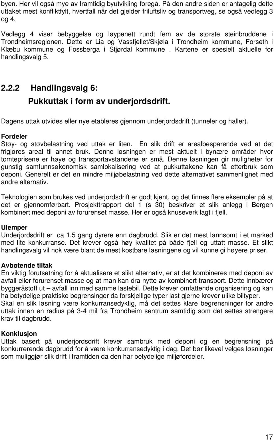 Dette er Lia og Vassfjellet/Skjøla i Trondheim kommune, Forseth i Klæbu kommune og Fossberga i Stjørdal kommune. Kartene er spesielt aktuelle for handlingsvalg 5. 2.