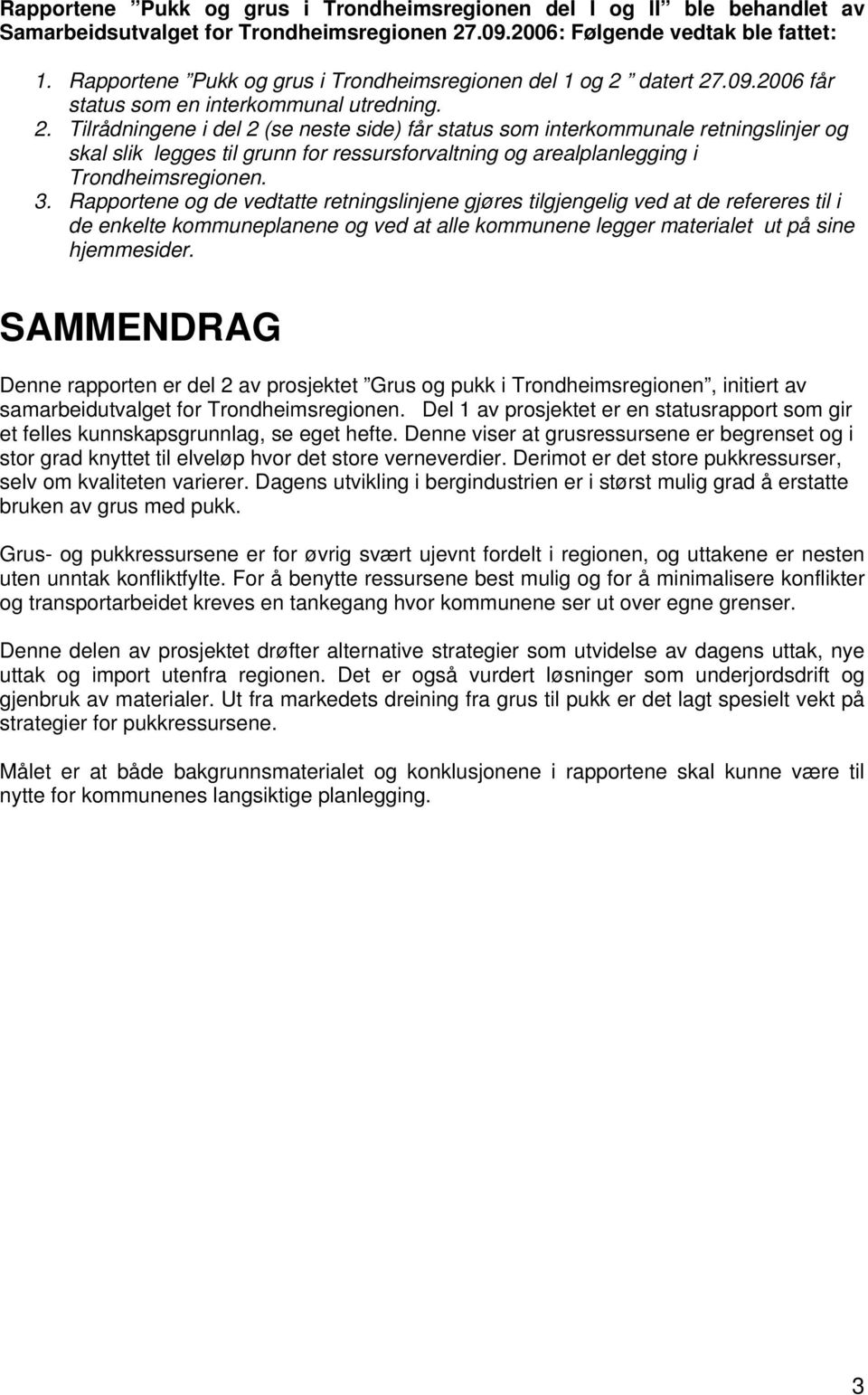 datert 27.09.2006 får status som en interkommunal utredning. 2. Tilrådningene i del 2 (se neste side) får status som interkommunale retningslinjer og skal slik legges til grunn for ressursforvaltning og arealplanlegging i Trondheimsregionen.