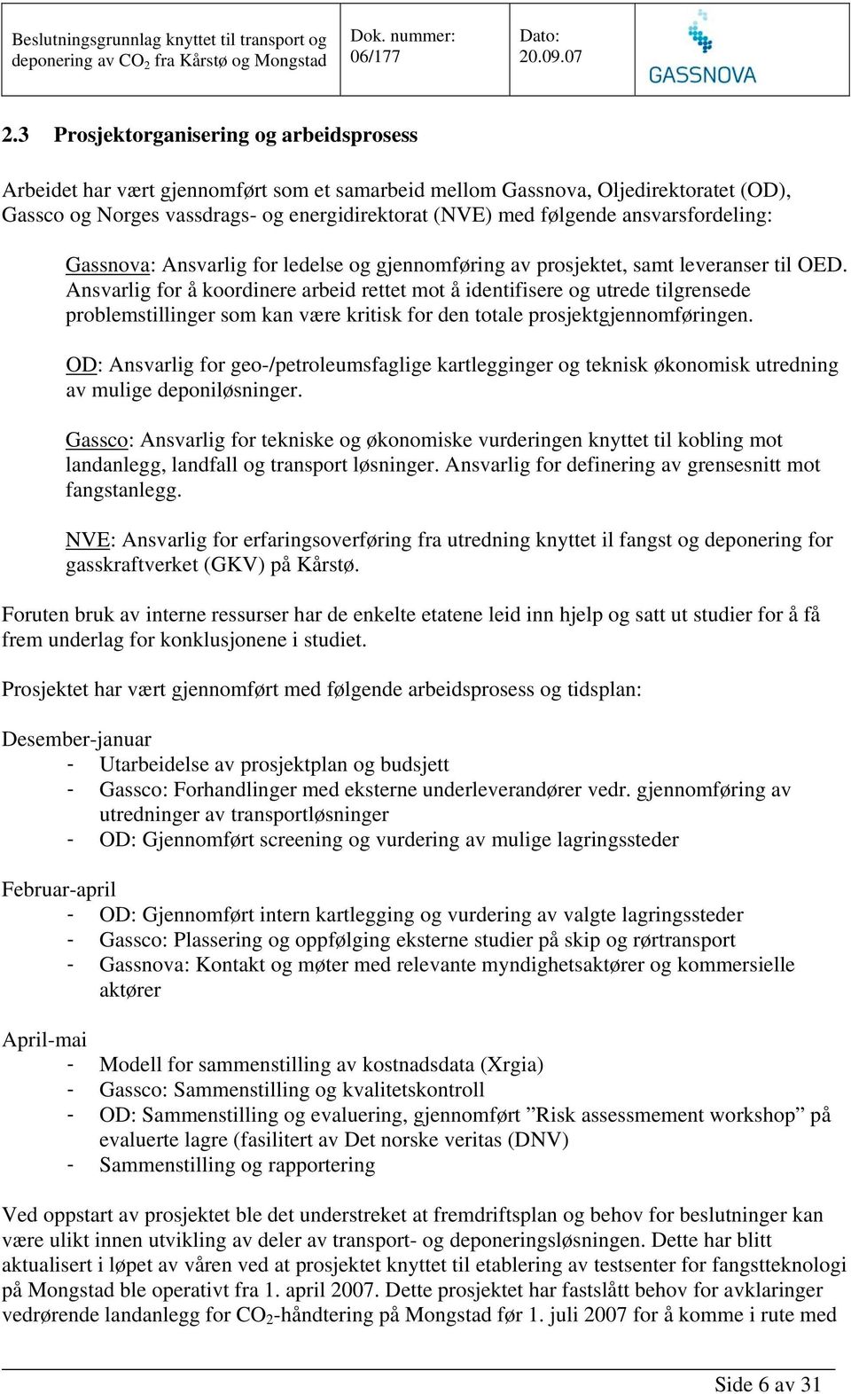 Ansvarlig for å koordinere arbeid rettet mot å identifisere og utrede tilgrensede problemstillinger som kan være kritisk for den totale prosjektgjennomføringen.