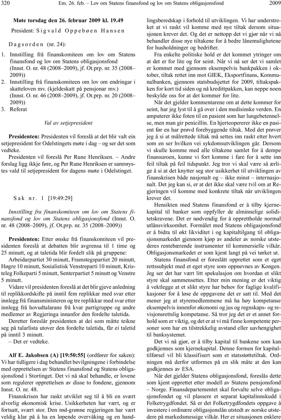 48 (2008 2009), jf. Ot.prp. nr. 35 (2008 2009)) 2. Innstilling frå finanskomiteen om lov om endringar i skatteloven mv. (kjeldeskatt på pensjonar mv.) (Innst. O. nr. 46 (2008 2009), jf. Ot.prp. nr. 20 (2008 2009)) 3.