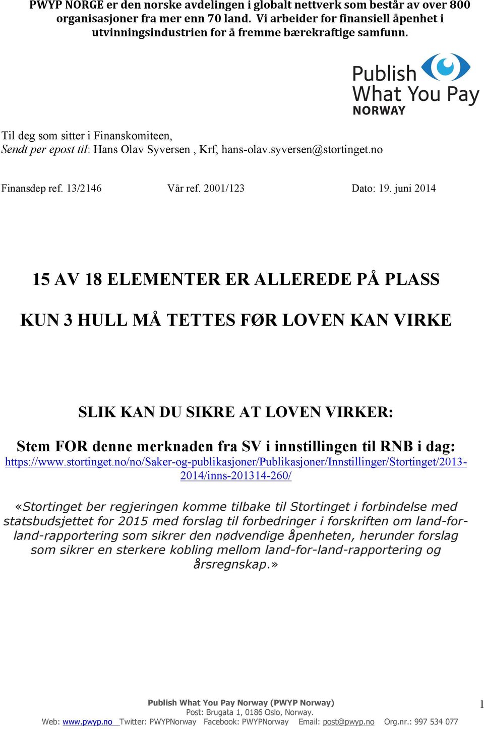 juni 2014 $ $ $ 15 AV 18 ELEMENTER ER ALLEREDE PÅ PLASS KUN 3 HULL MÅ TETTES FØR LOVEN KAN VIRKE SLIK KAN DU SIKRE AT LOVEN VIRKER: Stem FOR denne merknaden fra SV i innstillingen til RNB i dag: