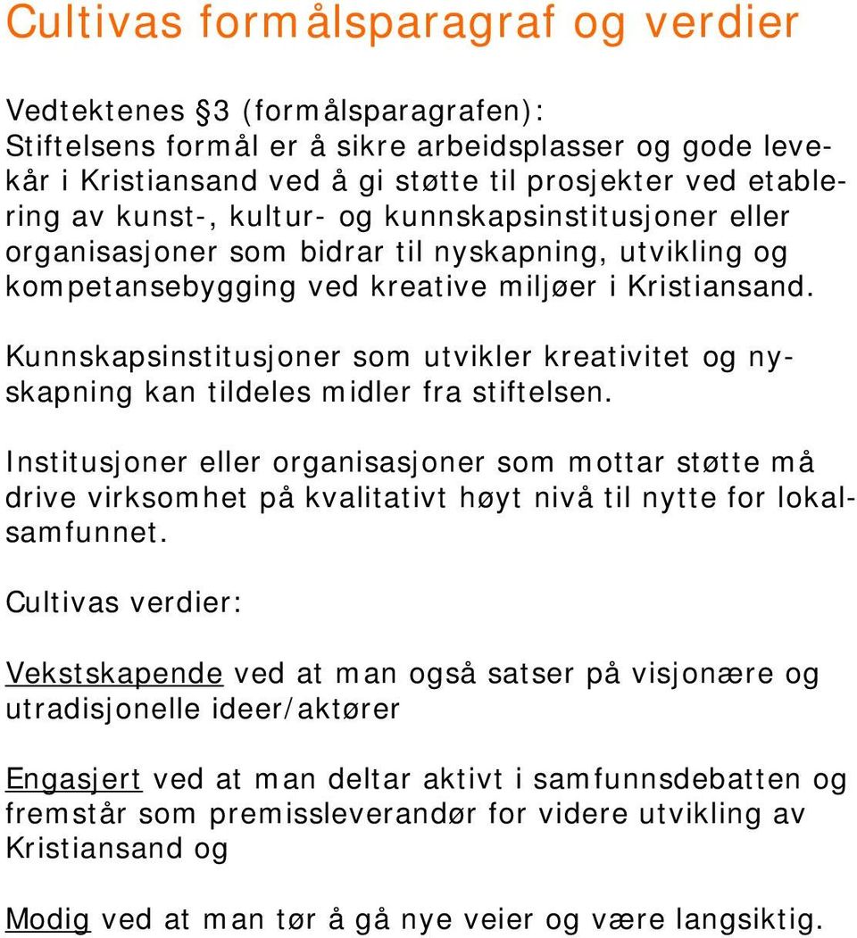 Kunnskapsinstitusjoner som utvikler kreativitet og nyskapning kan tildeles midler fra stiftelsen.