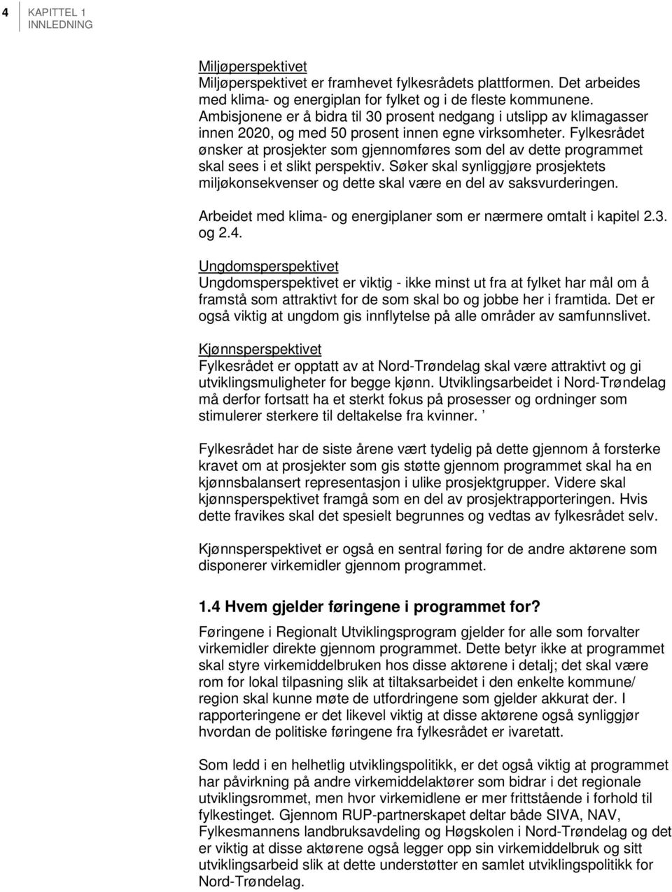 Fylkesrådet ønsker at prosjekter som gjennomføres som del av dette programmet skal sees i et slikt perspektiv.