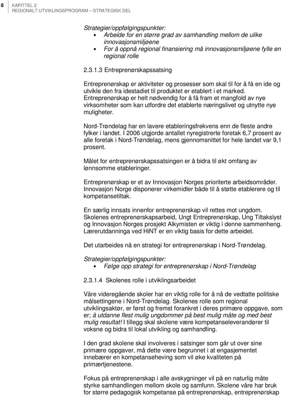 3 Entreprenørskapssatsing Entreprenørskap er aktiviteter og prosesser som skal til for å få en ide og utvikle den fra idestadiet til produktet er etablert i et marked.