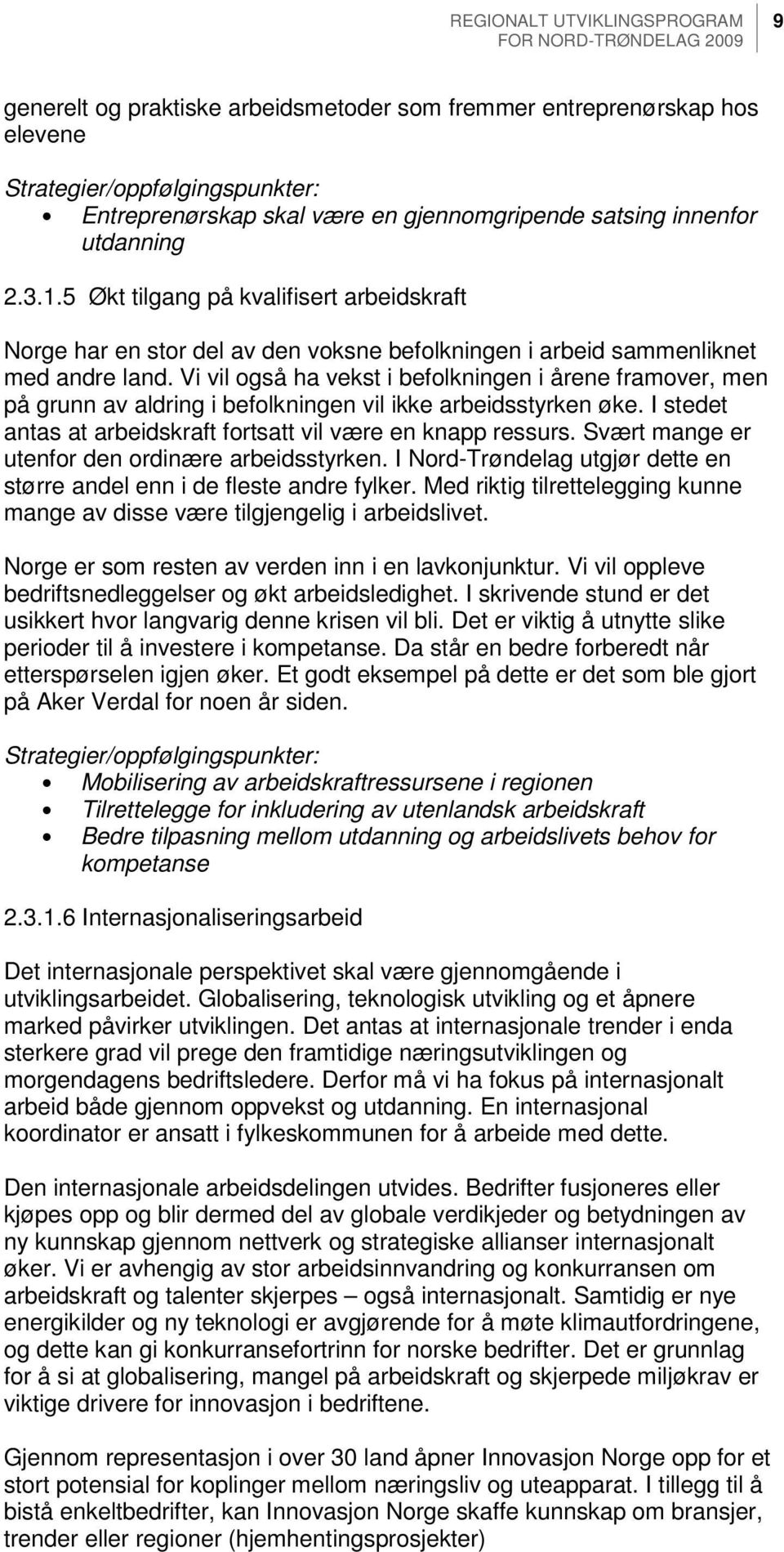 Vi vil også ha vekst i befolkningen i årene framover, men på grunn av aldring i befolkningen vil ikke arbeidsstyrken øke. I stedet antas at arbeidskraft fortsatt vil være en knapp ressurs.