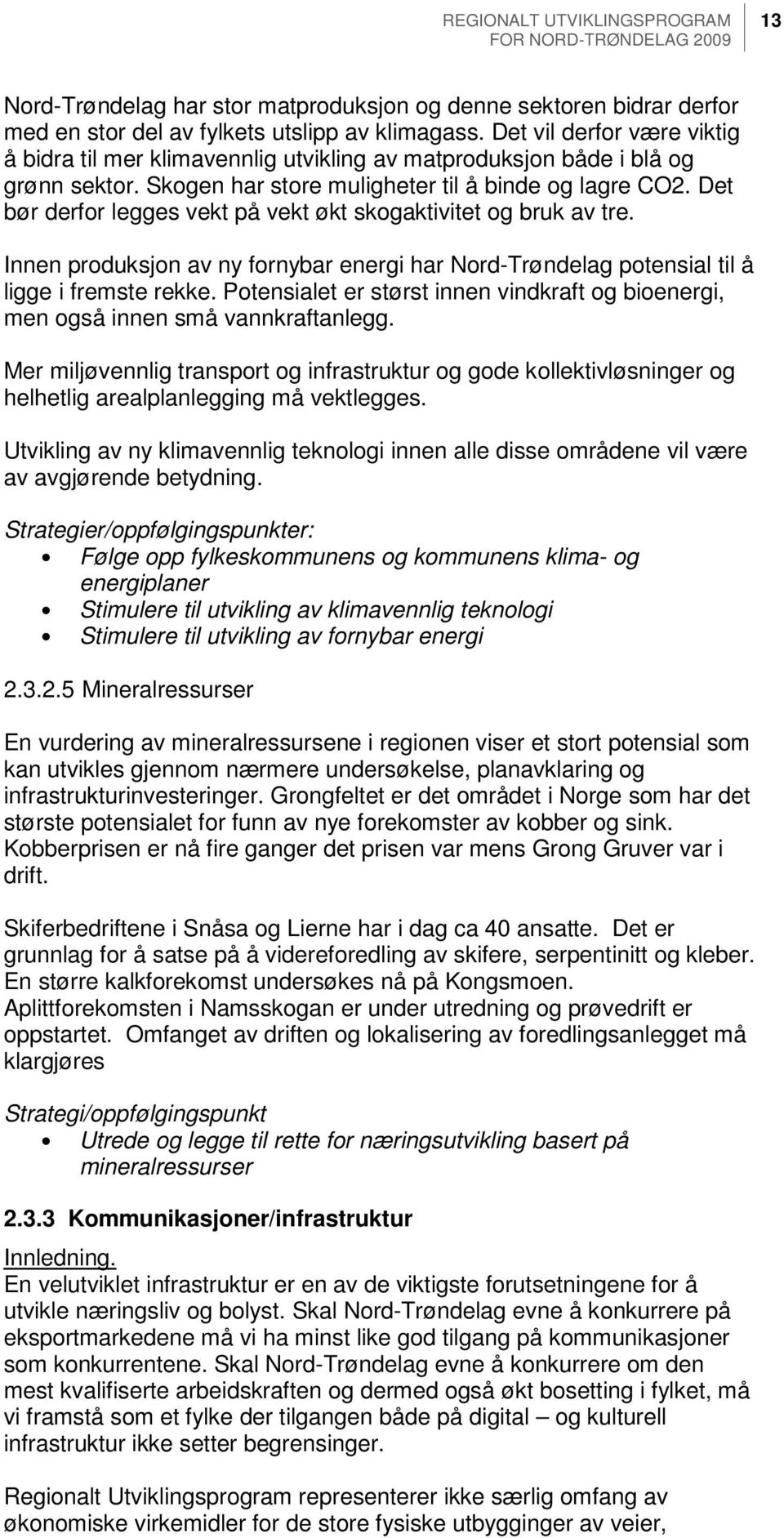 Det bør derfor legges vekt på vekt økt skogaktivitet og bruk av tre. Innen produksjon av ny fornybar energi har Nord-Trøndelag potensial til å ligge i fremste rekke.