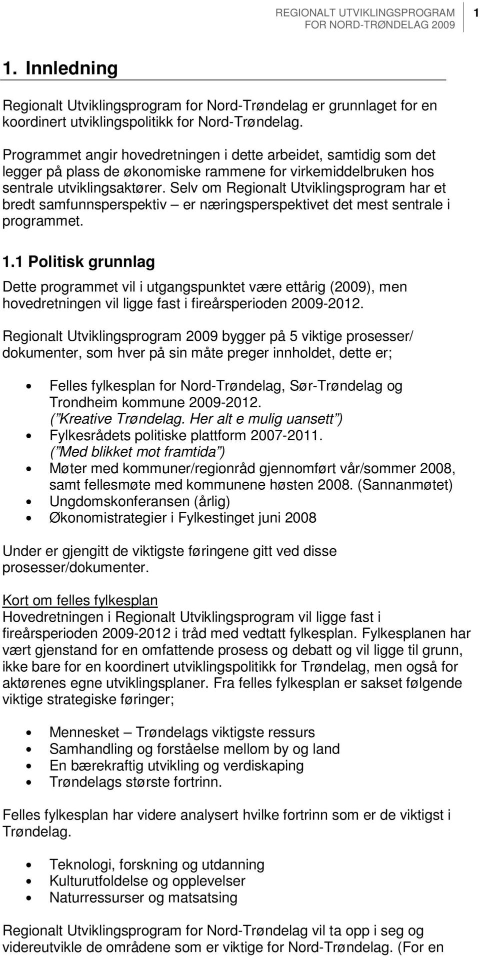 Selv om Regionalt Utviklingsprogram har et bredt samfunnsperspektiv er næringsperspektivet det mest sentrale i programmet. 1.