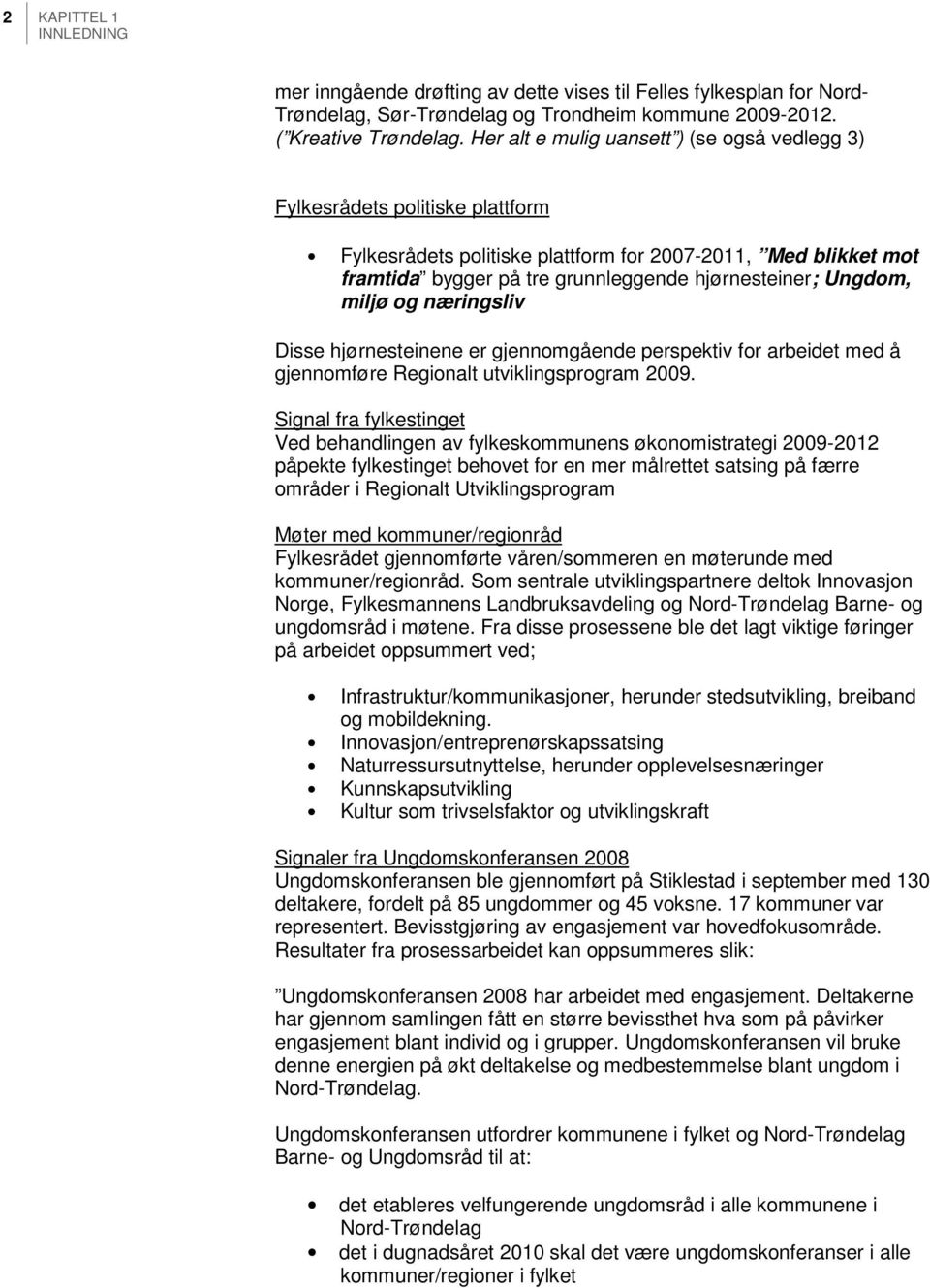 Ungdom, miljø og næringsliv Disse hjørnesteinene er gjennomgående perspektiv for arbeidet med å gjennomføre Regionalt utviklingsprogram 2009.