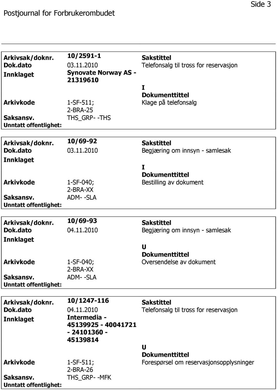 2010 Begjæring om innsyn - samlesak 1-SF-040; 2-BRA-XX ADM- -SLA Bestilling av dokument Arkivsak/doknr. 10/69-93 Sakstittel Dok.dato 04.11.