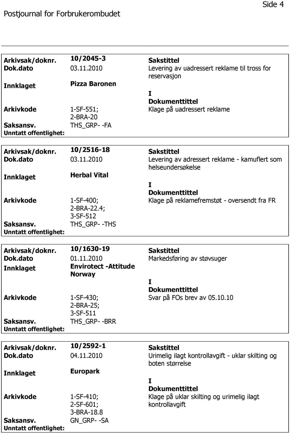 2010 Levering av adressert reklame - kamuflert som helseundersøkelse Herbal Vital 1-SF-400; 2-BRA-22.4; 3-SF-512 Klage på reklamefremstøt - oversendt fra FR Arkivsak/doknr. 10/1630-19 Sakstittel Dok.