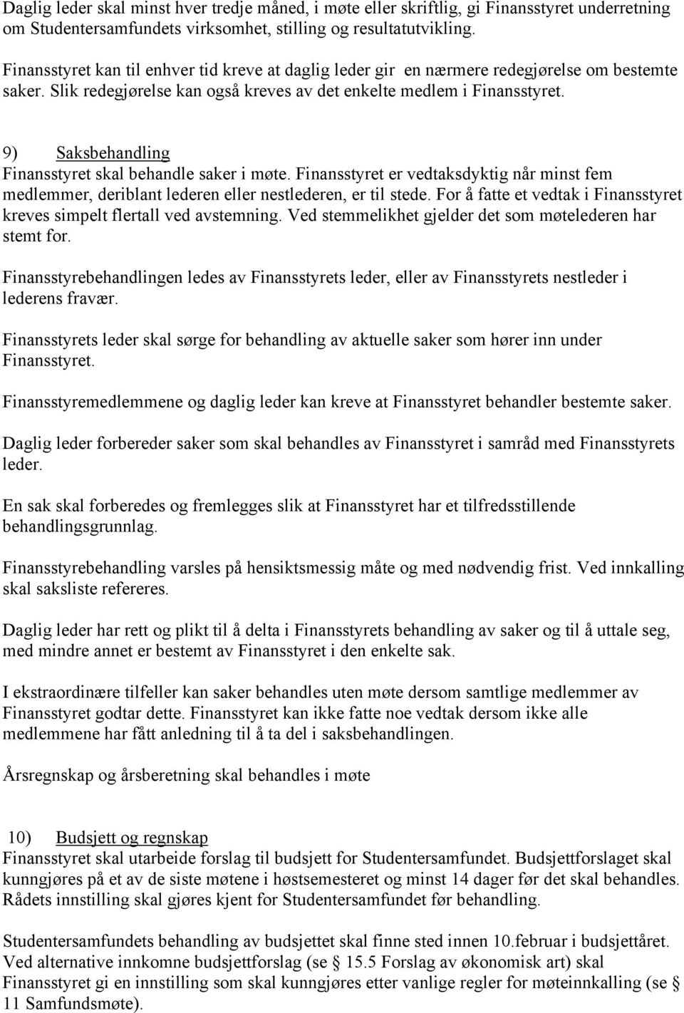 9) Saksbehandling Finansstyret skal behandle saker i møte. Finansstyret er vedtaksdyktig når minst fem medlemmer, deriblant lederen eller nestlederen, er til stede.