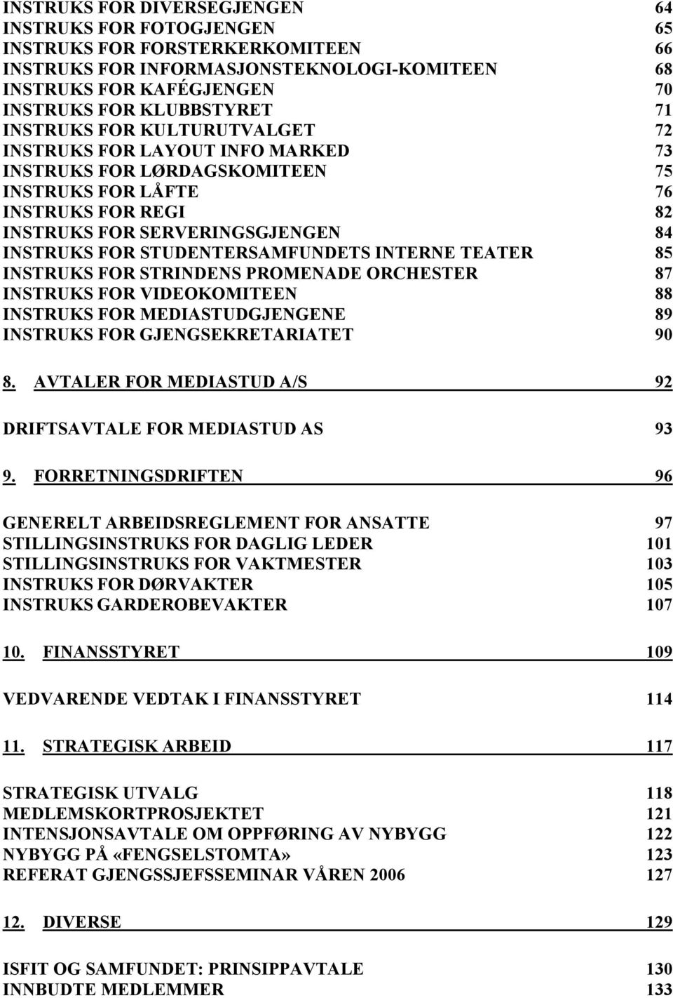 STUDENTERSAMFUNDETS INTERNE TEATER 85 INSTRUKS FOR STRINDENS PROMENADE ORCHESTER 87 INSTRUKS FOR VIDEOKOMITEEN 88 INSTRUKS FOR MEDIASTUDGJENGENE 89 INSTRUKS FOR GJENGSEKRETARIATET 90 8.