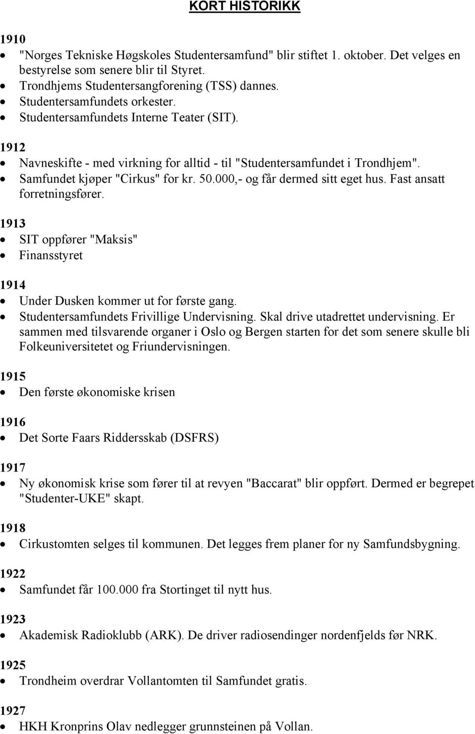 000,- og får dermed sitt eget hus. Fast ansatt forretningsfører. 1913 SIT oppfører "Maksis" Finansstyret 1914 Under Dusken kommer ut for første gang. Studentersamfundets Frivillige Undervisning.