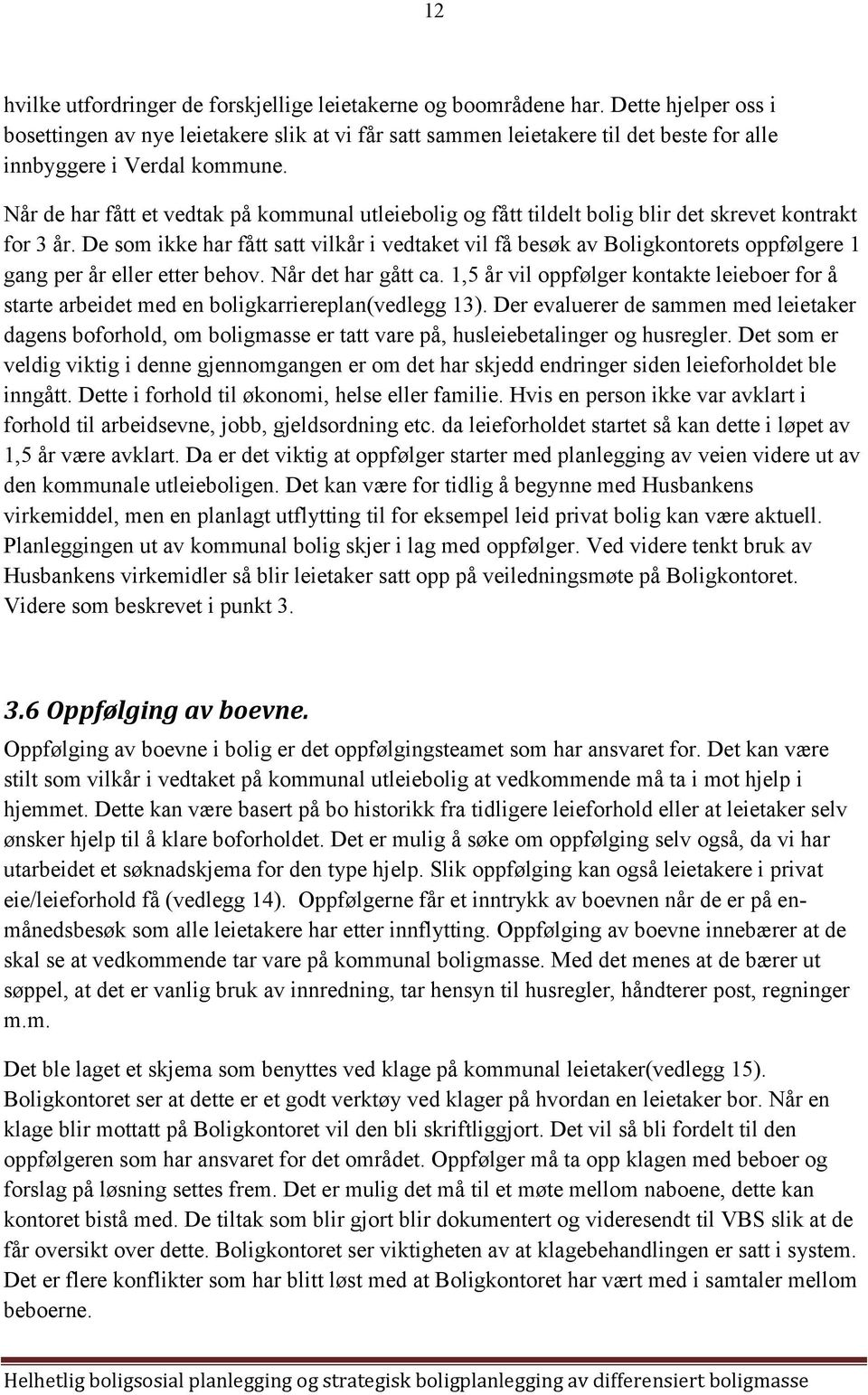 Når de har fått et vedtak på kommunal utleiebolig og fått tildelt bolig blir det skrevet kontrakt for 3 år.