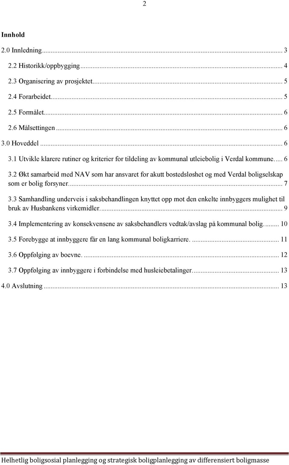 .. 7 3.3 Samhandling underveis i saksbehandlingen knyttet opp mot den enkelte innbyggers mulighet til bruk av Husbankens virkemidler... 9 3.