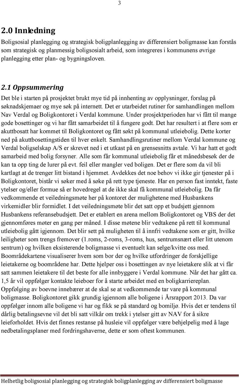 Det er utarbeidet rutiner for samhandlingen mellom Nav Verdal og Boligkontoret i Verdal kommune.