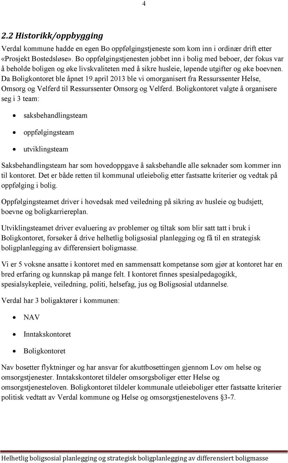 april 2013 ble vi omorganisert fra Ressurssenter Helse, Omsorg og Velferd til Ressurssenter Omsorg og Velferd.