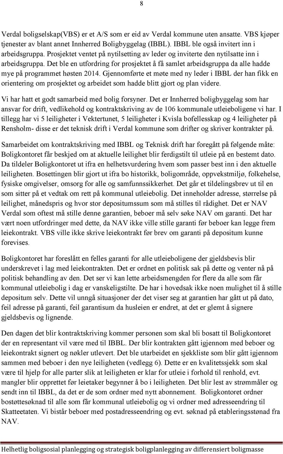 Gjennomførte et møte med ny leder i IBBL der han fikk en orientering om prosjektet og arbeidet som hadde blitt gjort og plan videre. Vi har hatt et godt samarbeid med bolig forsyner.