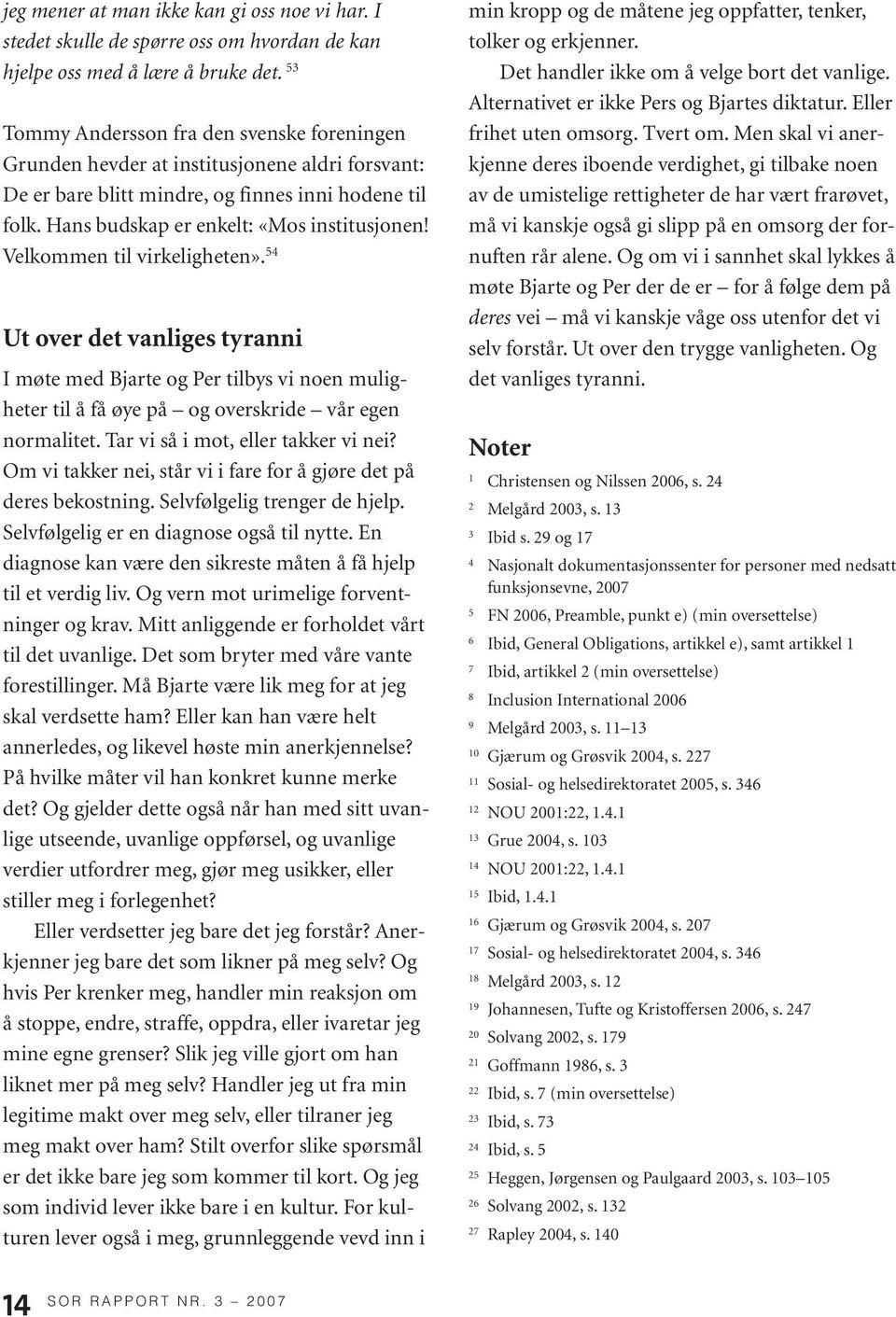 Velkommen til virkeligheten». 54 Ut over det vanliges tyranni I møte med Bjarte og Per tilbys vi noen muligheter til å få øye på og overskride vår egen normalitet.