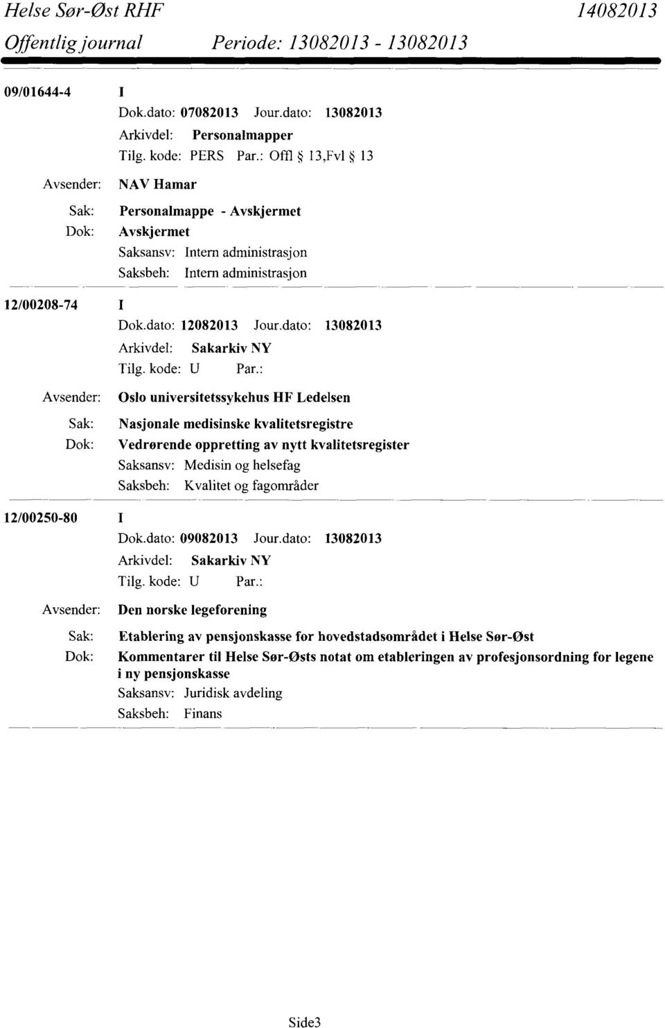 Nasjonale medisinske kvalitetsregistre Vedrørende oppretting av nytt kvalitetsregister Medisin og helsefag Kvalitet og fagområder 12/00250-80 Dok.dato: 09082013 Jour.