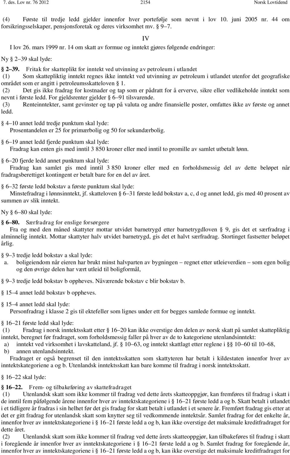 Fritak for skatteplikt for inntekt ved utvinning av petroleum i utlandet (1) Som skattepliktig inntekt regnes ikke inntekt ved utvinning av petroleum i utlandet utenfor det geografiske området som er