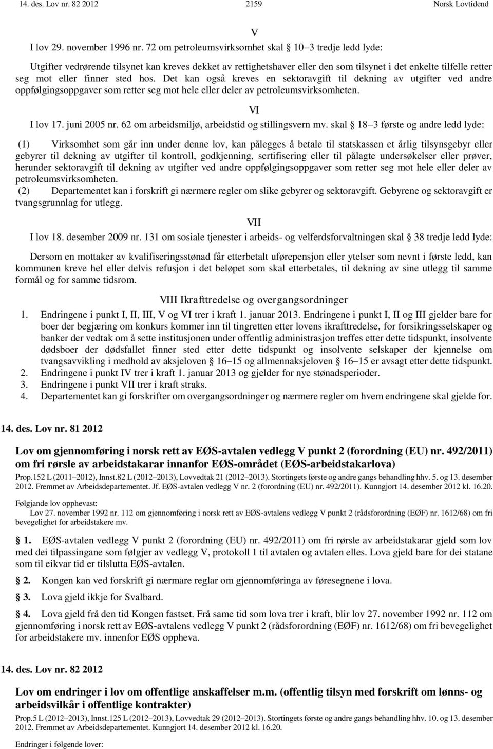 hos. Det kan også kreves en sektoravgift til dekning av utgifter ved andre oppfølgingsoppgaver som retter seg mot hele eller deler av petroleumsvirksomheten. VI I lov 17. juni 2005 nr.