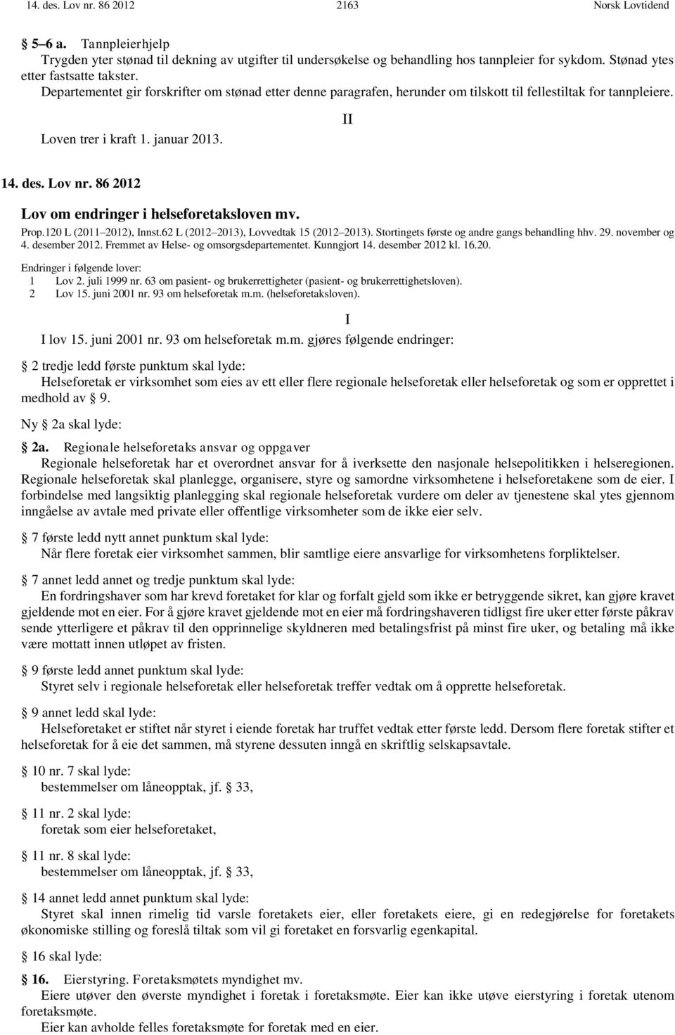 des. Lov nr. 86 2012 Lov om endringer i helseforetaksloven mv. Prop.120 L (2011 2012), Innst.62 L (2012 2013), Lovvedtak 15 (2012 2013). Stortingets første og andre gangs behandling hhv. 29.