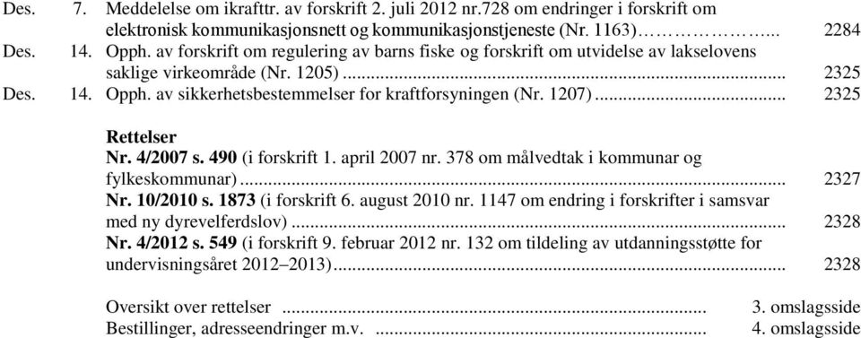 .. 2325 Rettelser Nr. 4/2007 s. 490 (i forskrift 1. april 2007 nr. 378 om målvedtak i kommunar og fylkeskommunar)... 2327 Nr. 10/2010 s. 1873 (i forskrift 6. august 2010 nr.