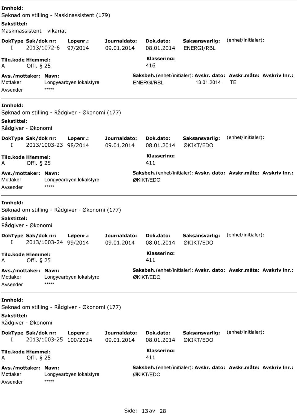 : ØKKT/EDO Søknad om stilling - Rådgiver - Økonomi (177) Rådgiver - Økonomi 2013/1003-24 99/2014 08.01.2014 ØKKT/EDO 411 vs./mottaker: Navn: Saksbeh. vskr. dato: vskr.måte: vskriv lnr.