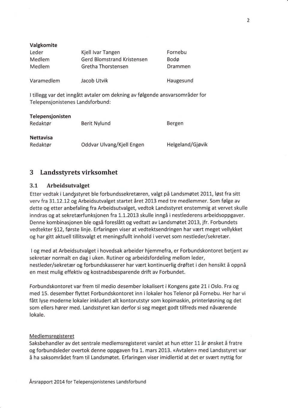 1 ArbeidsuWalget Etter vedtak i Landpstyret ble forbundssekretæren, valgt på Landsmøtet2OLt,løst fra sitt verv fra 31.L2.12 og Arbeidsutvalget startet året 2013 med tre medlemmer.