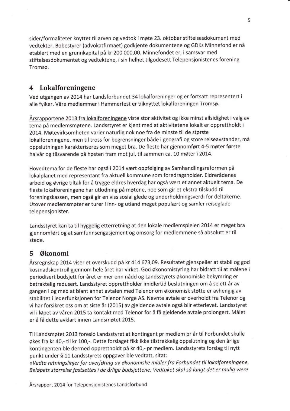 Minnefondet er, i samsvar med stiftelsesdokumentet og vedtektene, i sin helhet tilgodesett Telepensjonistenes forening TromsØ.