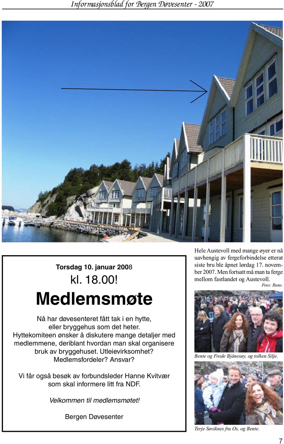 Hele Austevoll med mange øyer er nå uavhengig av fergeforbindelse etterat siste bru ble åpnet lørdag 17. november 2007.