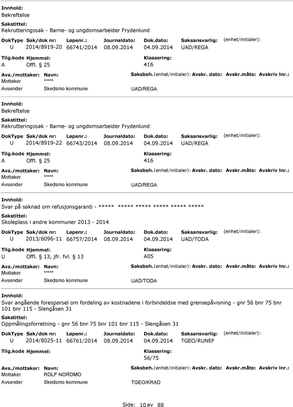 : Mottaker D/RG Svar på søknad om refusjonsgaranti - Skoleplass i andre kommuner 2013-2014 2013/6096-11 66757/2014 D/TOD 05 vs./mottaker: Navn: Saksbeh. vskr. dato: vskr.måte: vskriv lnr.