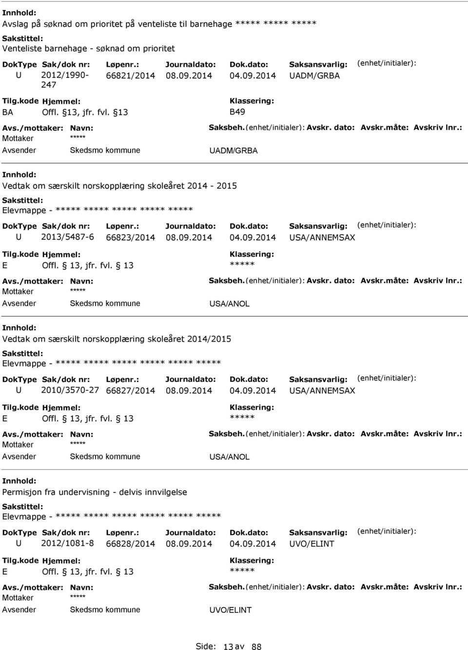 /mottaker: Navn: Saksbeh. vskr. dato: vskr.måte: vskriv lnr.: Mottaker S/NOL Vedtak om særskilt norskopplæring skoleåret 2014/2015 levmappe - 2010/3570-27 66827/2014 S/NNMSX vs.