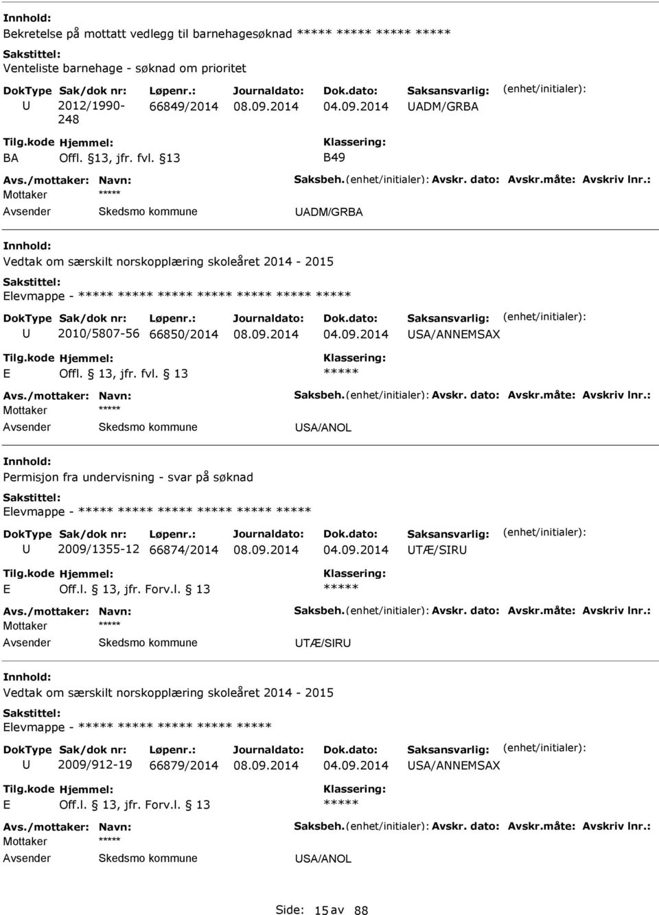 /mottaker: Navn: Saksbeh. vskr. dato: vskr.måte: vskriv lnr.: Mottaker S/NOL Permisjon fra undervisning - svar på søknad levmappe - 2009/1355-12 66874/2014 TÆ/SR Off.l. 13, jfr. Forv.l. 13 vs.